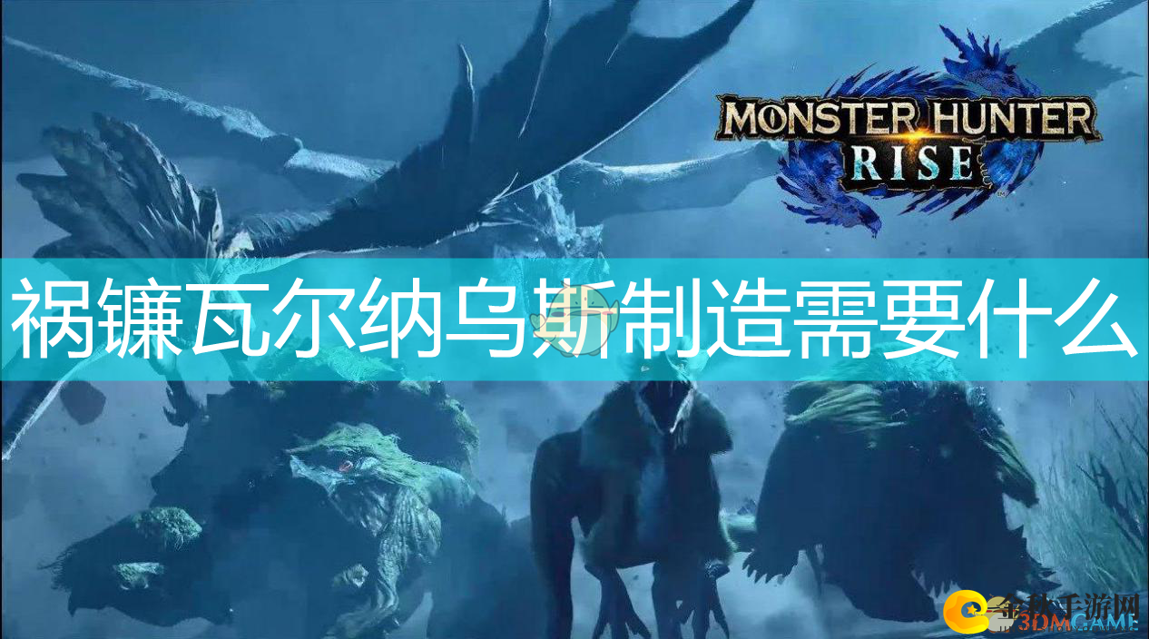 《怪物猎人：崛起》瓦尔纳乌斯制作所需材料解析